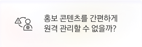 [본사] 홍보 콘텐츠를 간편하게 원격 관리할 수 없을까?