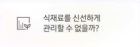 [점주] 식재료를 신선하게 관리할 수 없을까?
