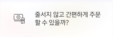 [고객] 줄서지 않고 간편하게 주문할 수 있을까?