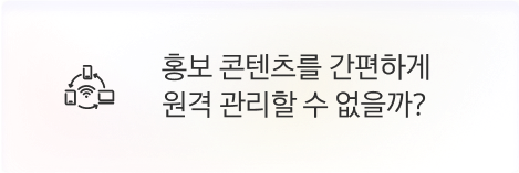 [본사] 홍보 콘텐츠를 간편하게 원격 관리할 수 없을까?